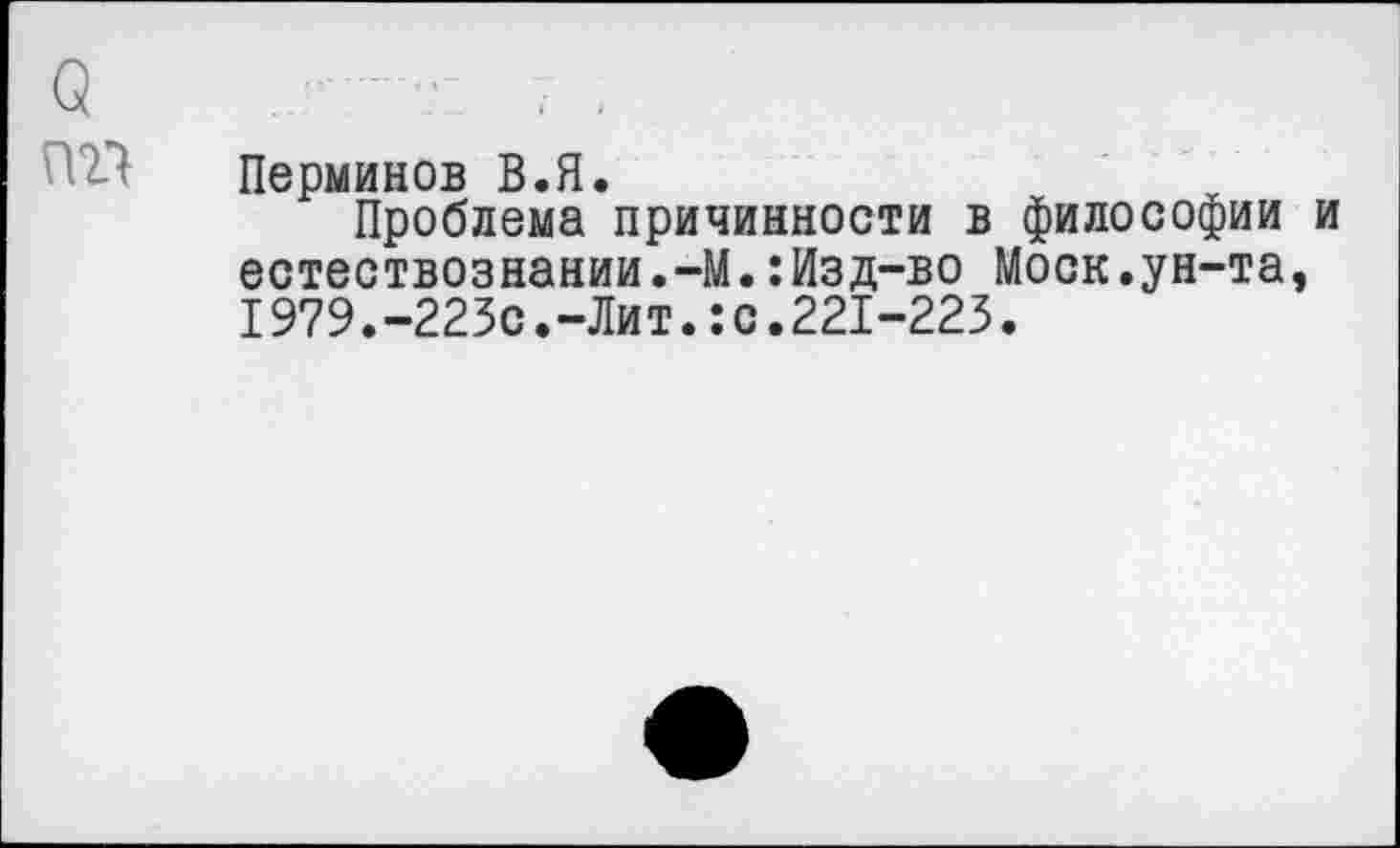 ﻿Перминов В.Я.
Проблема причинности в философии и естествознании.-М.:Изд-во Моск.ун-та, 1979.-223с.-Лит.:с.221-223.